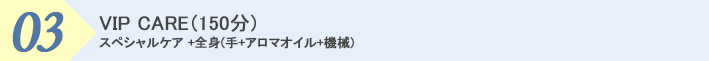 3.VIP CARE (150分) 30万ウォン相当化粧品セットプレゼント! スペシャルケア +全身(手+アロマオイル+機械)